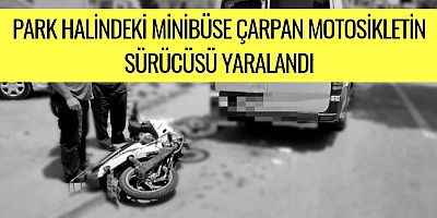 Park halindeki minibüse çarpan motosikletin sürücüsü yaralandı