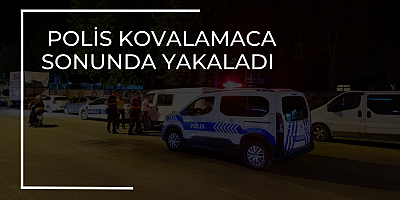 Polis kovalamaca sonunda yakaladı