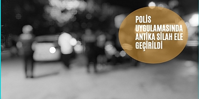 POLİS UYGULAMASINDA ANTİKA SİLAH ELE GEÇİRİLDİ