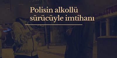 Polisin alkollü sürücüyle imtihanı
