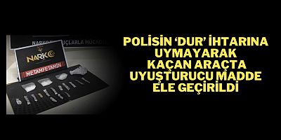 Polisin ‘Dur’ ihtarına uymayarak kaçan araçta uyuşturucu madde ele geçirildi