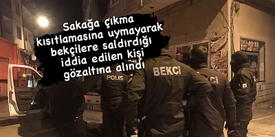 Sakağa çıkma kısıtlamasına uymayarak bekçilere saldırdığı iddia edilen kişi gözaltına alındı