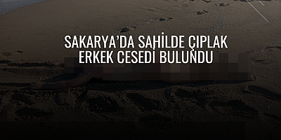Sakarya’da sahilde çıplak erkek cesedi bulundu
