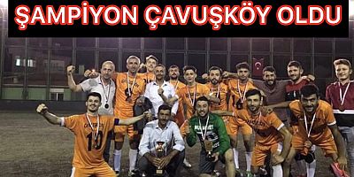 ŞAMPİYON ÇAVUŞKÖY OLDU