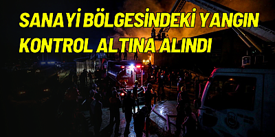 sanayi bölgesindeki yangın kontrol altına alındı