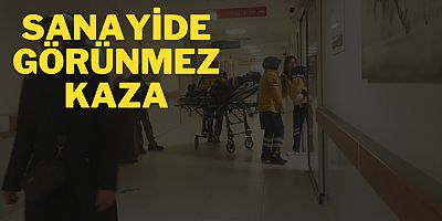Sanayide görünmez kaza