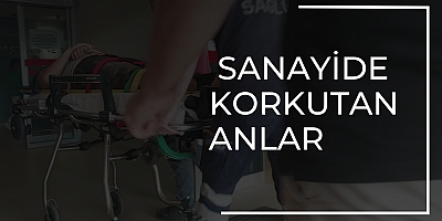 Sanayide Korkutan Anlar 