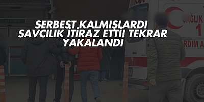 Serbest kalmışlardı savcılık itiraz etti! Tekrar yakalandı