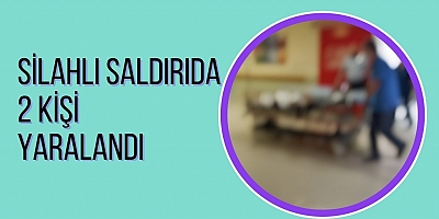 SİLAHLI SALDIRIDA 2 KİŞİ YARALANDI