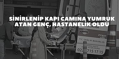 Sinirlenip kapı camına yumruk atan genç, hastanelik oldu