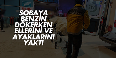Sobaya Benzin Dökerken Ellerini ve Ayaklarını Yaktı