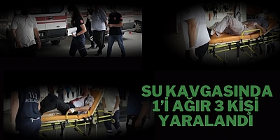 Su kavgasında 1’i ağır 3 kişi yaralandı
