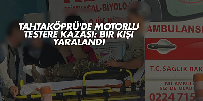 Tahtaköprü'de Motorlu Testere Kazası: Bir Kişi Yaralandı