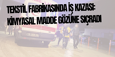Tekstil Fabrikasında İş Kazası: Kimyasal Madde Gözüne Sıçradı
