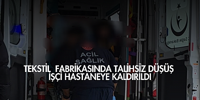 Tekstil Fabrikasında Talihsiz Düşüş: İşçi Hastaneye Kaldırıldı