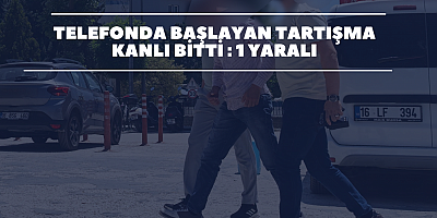 Telefonda başlayan tartışma kanlı bitti: 1 yaralı