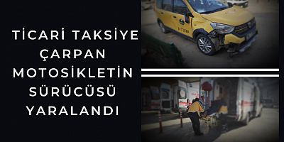 Ticari taksiye çarpan motosikletin sürücüsü yaralandı