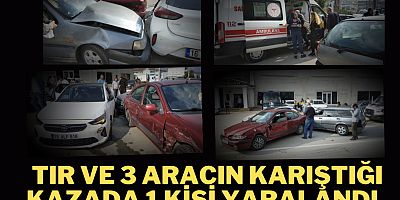 Tır ve 3 aracın karıştığı kazada 1 kişi yaralandı 