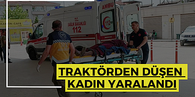 Traktörden düşen kadın yaralandı
