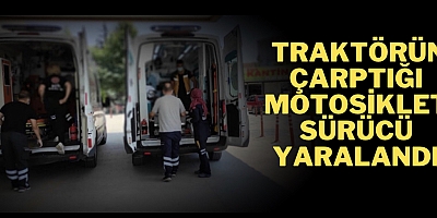 Traktörün çarptığı motosiklet sürücü yaralandı