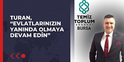 Turan, “Evlatlarınızın yanında olmaya devam edin”