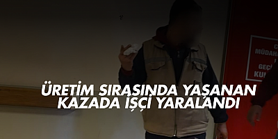Üretim Sırasında Yaşanan Kazada İşçi Yaralandı
