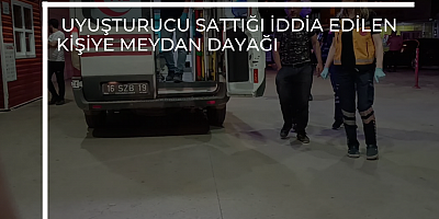 UYUŞTURUCU SATTIĞI İDDİA EDİLEN KİŞİYE MEYDAN DAYAĞI