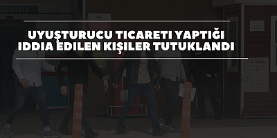Uyuşturucu ticareti yaptığı iddia edilen kişiler tutuklandı