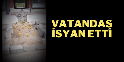 VATANDAŞ İSYAN ETTİ