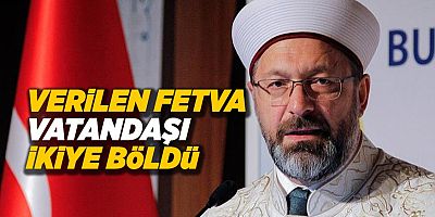 VERİLEN FETVA VATANDAŞI İKİYE BÖLDÜ