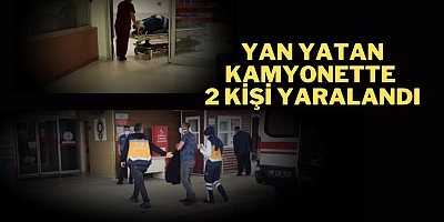 Yan yatan kamyonette 2 kişi yaralandı