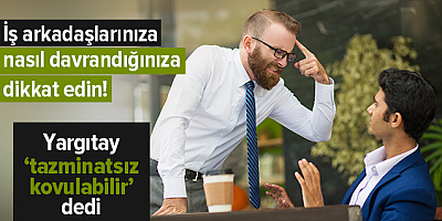 Yargıtay: İş arkadaşlarına hakaret eden işçi tazminatsız kovulabilir