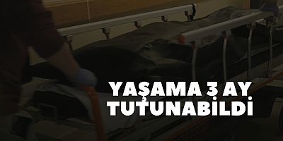 Yaşama 3 ay tutunabildi