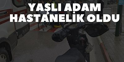 YAŞLI ADAM HASTANELİK OLDU