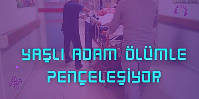 Yaşlı adam ölümle pençeleşiyor
