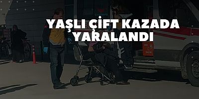 YAŞLI ÇİFT KAZADA YARALANDI