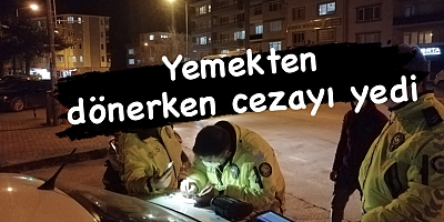 Yemekten dönerken cezayı yedi