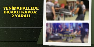 Yeni Mahallede Bıçaklı Kavga: 2 Yaralı