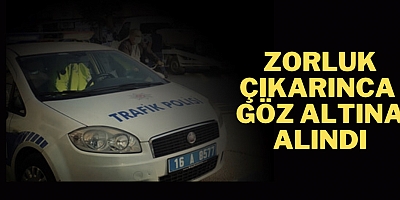 zorluk çıkarınca  göz altına alındı 