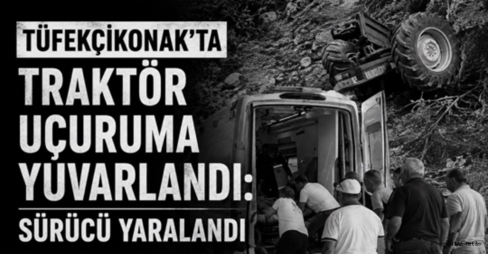 Tüfekçikonak’ta Traktör Uçuruma Yuvarlandı: Sürücü Yaralandı
